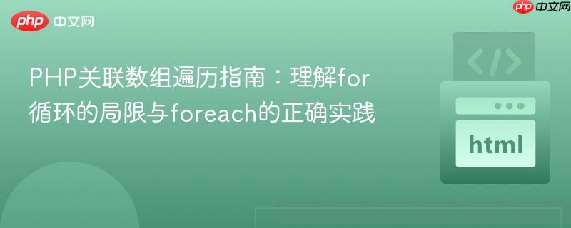 PHP关联数组遍历指南：理解for循环的局限与foreach的正确实践