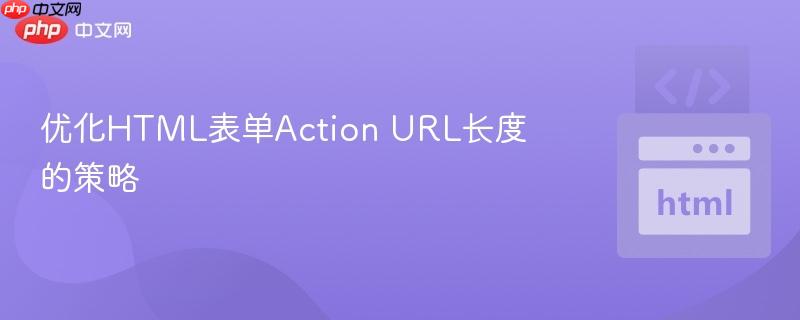 优化HTML表单Action URL长度的策略