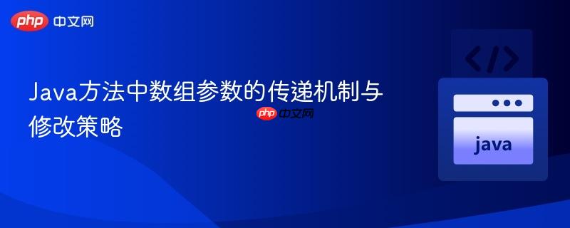 Java方法中数组参数的传递机制与修改策略