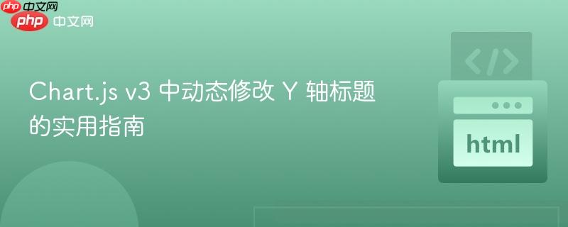 Chart.js v3 中动态修改 Y 轴标题的实用指南
