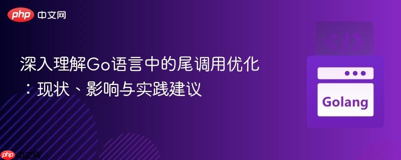 深入理解Go语言中的尾调用优化：现状、影响与实践建议