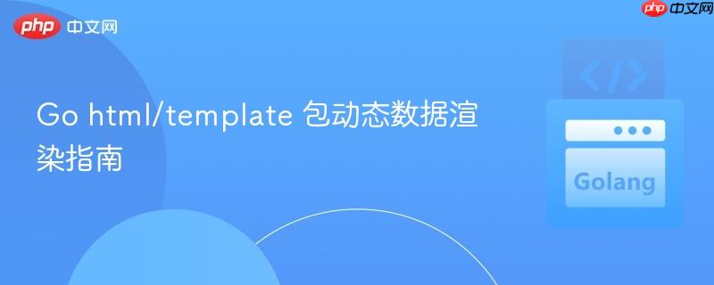 Go html/template 包动态数据渲染指南