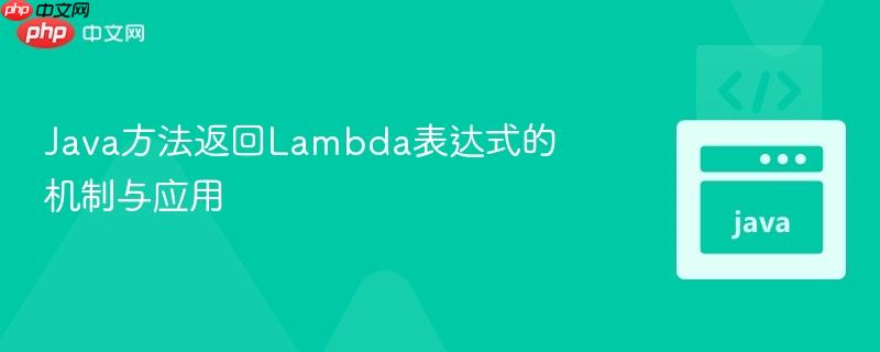 Java方法返回Lambda表达式的机制与应用