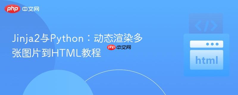 Jinja2与Python：动态渲染多张图片到HTML教程
