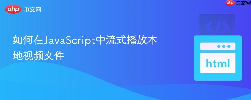 如何在JavaScript中流式播放本地视频文件