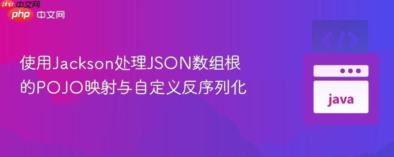 使用Jackson处理JSON数组根的POJO映射与自定义反序列化