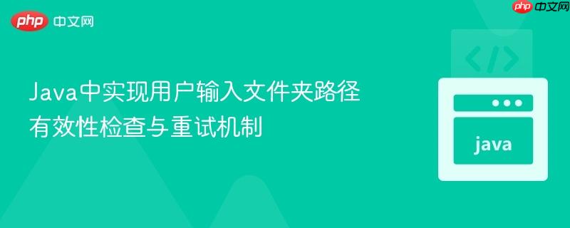 Java中实现用户输入文件夹路径有效性检查与重试机制