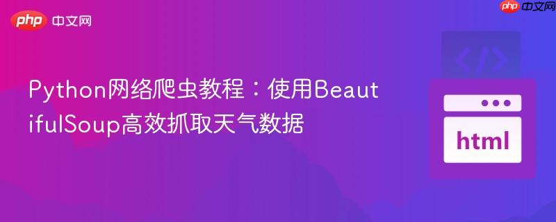 Python网络爬虫教程：使用BeautifulSoup高效抓取天气数据