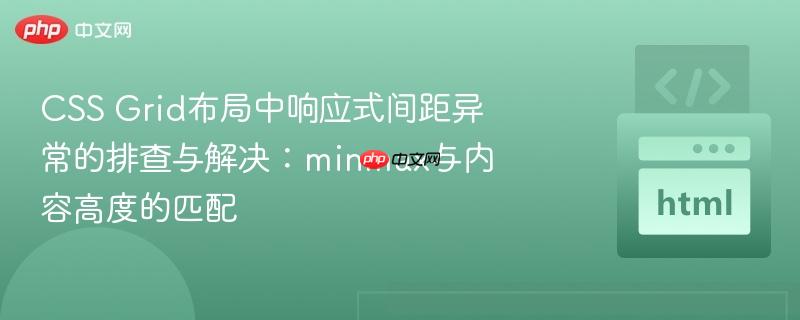 CSS Grid布局中响应式间距异常的排查与解决：minmax与内容高度的匹配