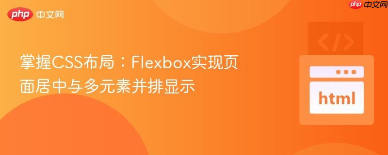掌握CSS布局：Flexbox实现页面居中与多元素并排显示