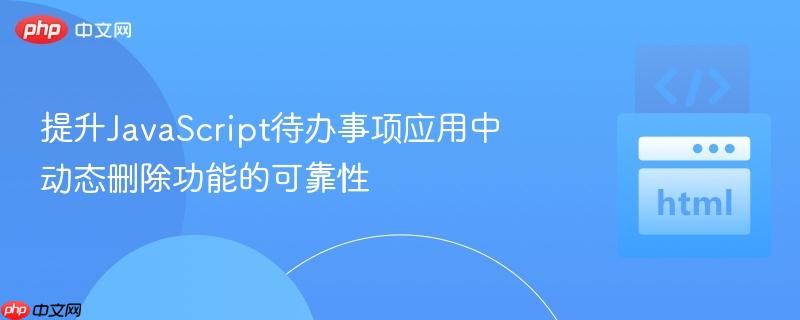 提升JavaScript待办事项应用中动态删除功能的可靠性