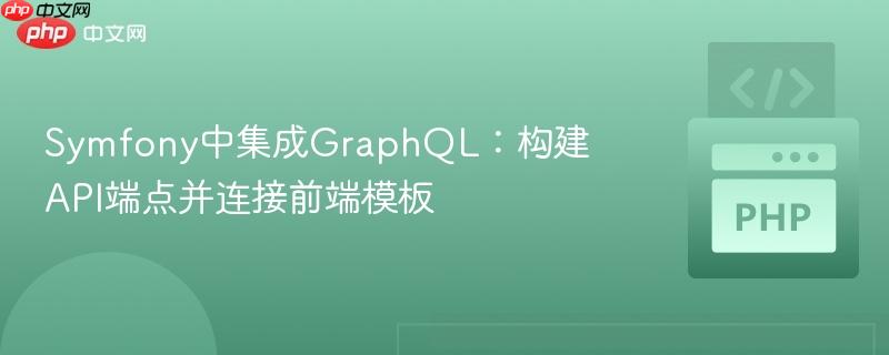 Symfony中集成GraphQL：构建API端点并连接前端模板