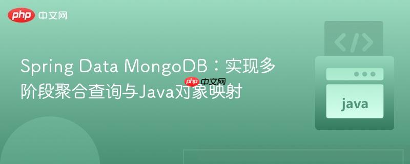 Spring Data MongoDB：实现多阶段聚合查询与Java对象映射
