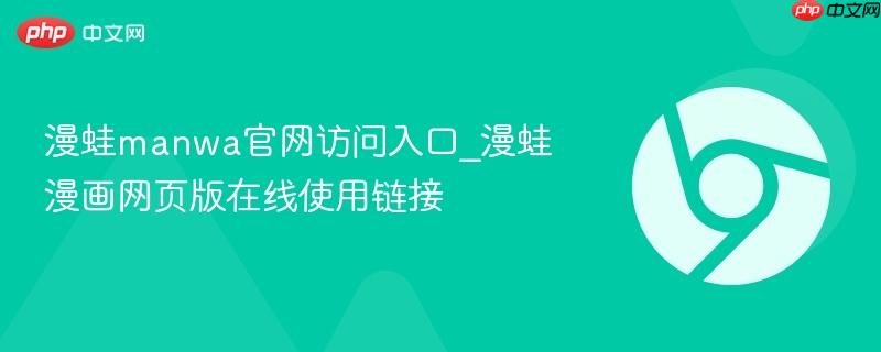 漫蛙manwa官网访问入口_漫蛙漫画网页版在线使用链接