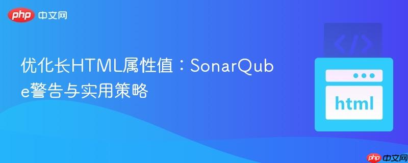 优化长HTML属性值：SonarQube警告与实用策略