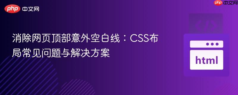 消除网页顶部意外空白线：CSS布局常见问题与解决方案