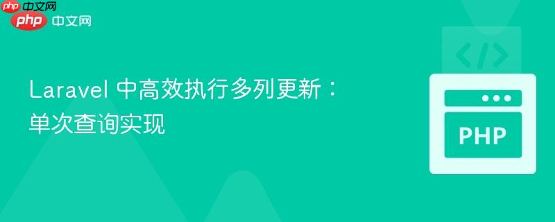 Laravel 中高效执行多列更新：单次查询实现