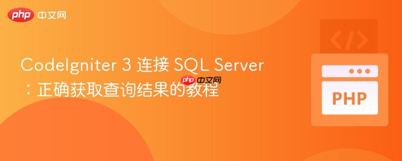 CodeIgniter 3 连接 SQL Server：正确获取查询结果的教程