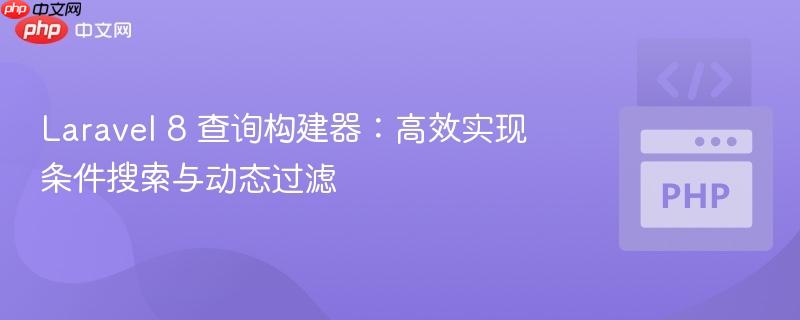 Laravel 8 查询构建器：高效实现条件搜索与动态过滤
