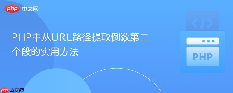 PHP中从URL路径提取倒数第二个段的实用方法