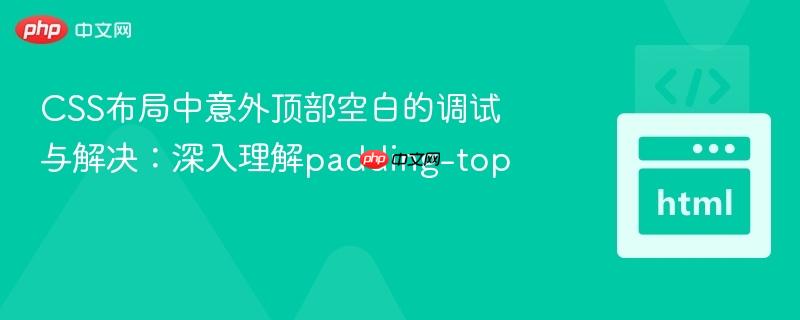 CSS布局中意外顶部空白的调试与解决：深入理解padding-top