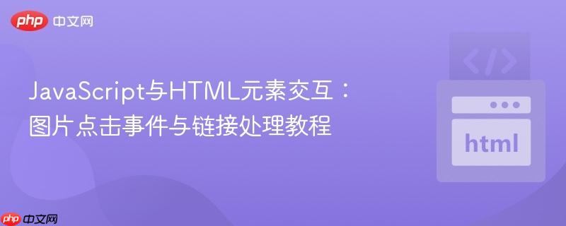 JavaScript与HTML元素交互：图片点击事件与链接处理教程
