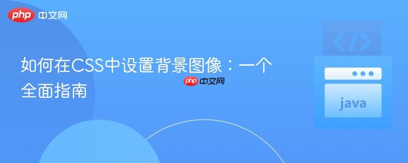 如何在CSS中设置背景图像：一个全面指南