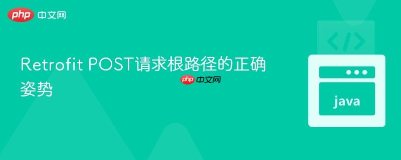 Retrofit POST请求根路径的正确姿势