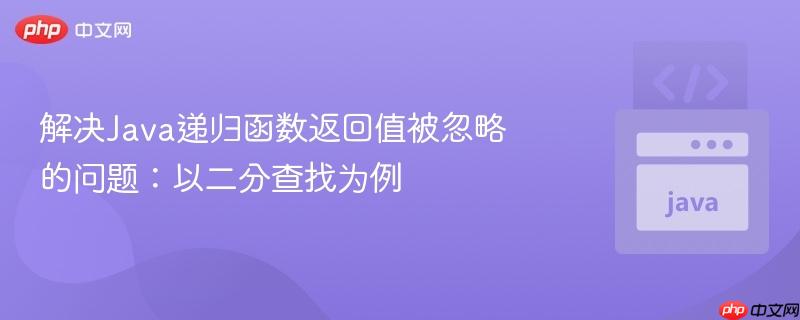 解决Java递归函数返回值被忽略的问题：以二分查找为例