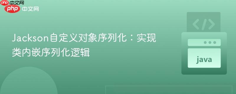 Jackson自定义对象序列化：实现类内嵌序列化逻辑
