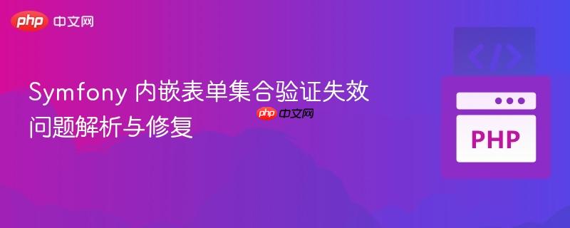 Symfony 内嵌表单集合验证失效问题解析与修复