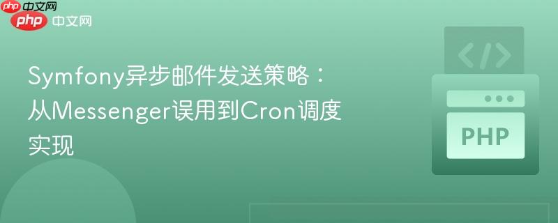 Symfony异步邮件发送策略：从Messenger误用到Cron调度实现