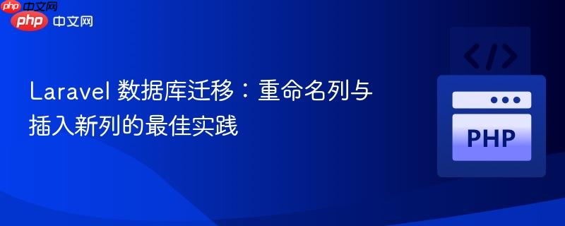 Laravel 数据库迁移：重命名列与插入新列的最佳实践