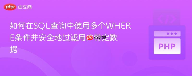 如何在SQL查询中使用多个WHERE条件并安全地过滤用户特定数据