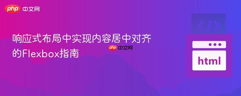响应式布局中实现内容居中对齐的Flexbox指南
