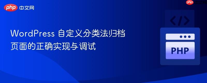 WordPress 自定义分类法归档页面的正确实现与调试