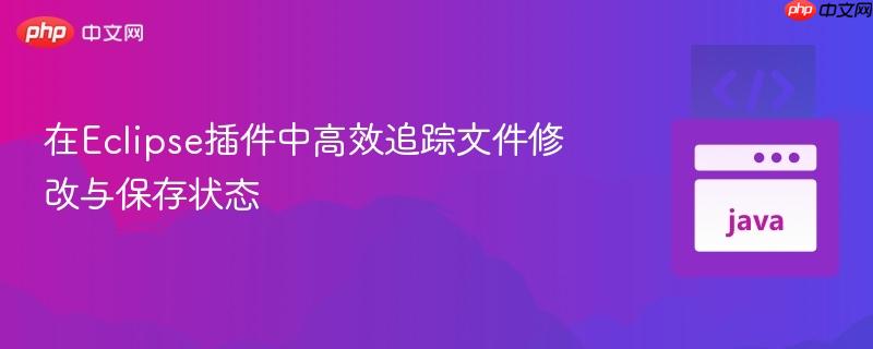 在Eclipse插件中高效追踪文件修改与保存状态