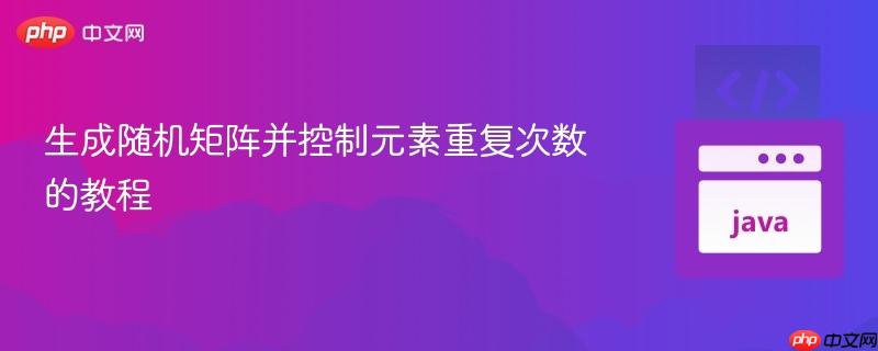 生成随机矩阵并控制元素重复次数的教程
