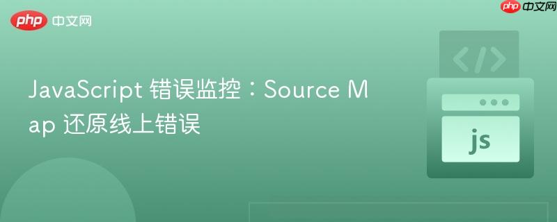 JavaScript 错误监控：Source Map 还原线上错误