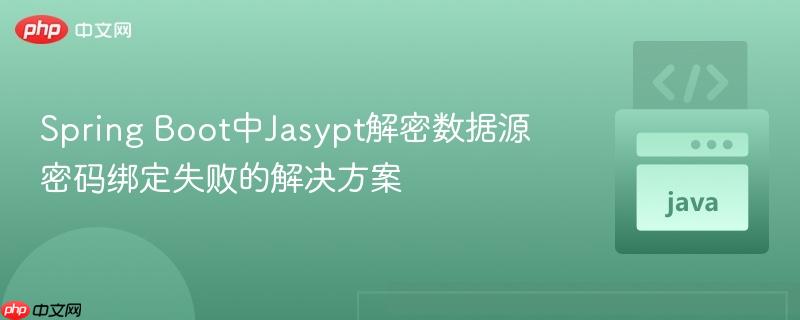 Spring Boot中Jasypt解密数据源密码绑定失败的解决方案