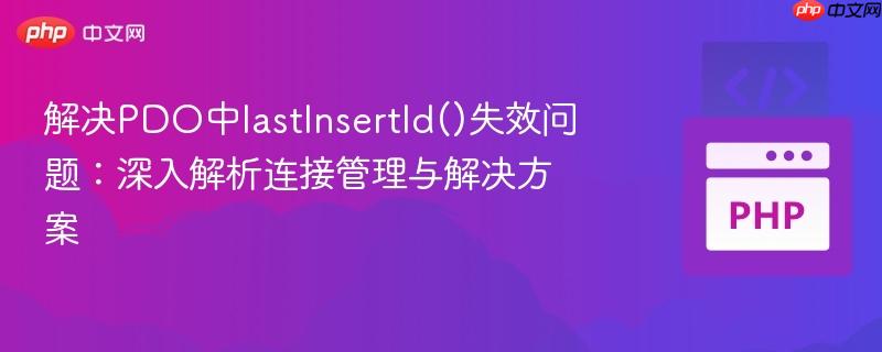 解决PDO中lastInsertId()失效问题：深入解析连接管理与解决方案
