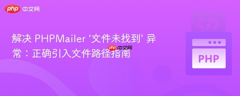 解决 PHPMailer ‘文件未找到’ 异常：正确引入文件路径指南