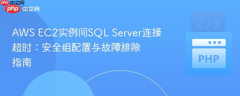 AWS EC2实例间SQL Server连接超时：安全组配置与故障排除指南