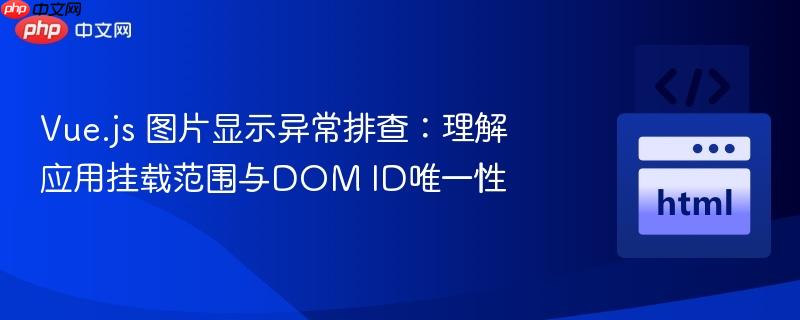 Vue.js 图片显示异常排查：理解应用挂载范围与DOM ID唯一性