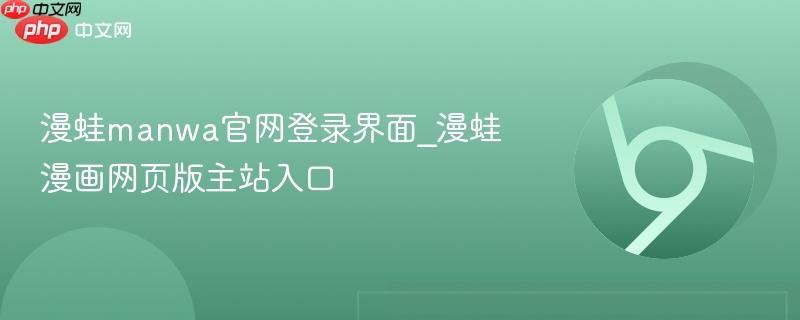漫蛙manwa官网登录界面_漫蛙漫画网页版主站入口