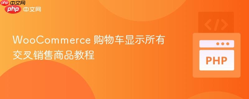 WooCommerce 购物车显示所有交叉销售商品教程