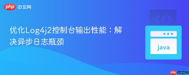 优化Log4j2控制台输出性能：解决异步日志瓶颈