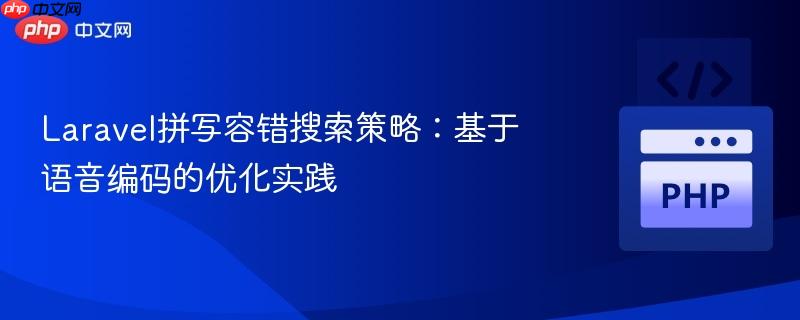 Laravel拼写容错搜索策略：基于语音编码的优化实践