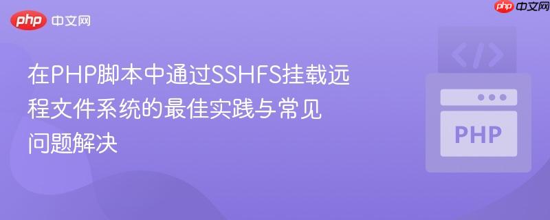 在PHP脚本中通过SSHFS挂载远程文件系统的最佳实践与常见问题解决