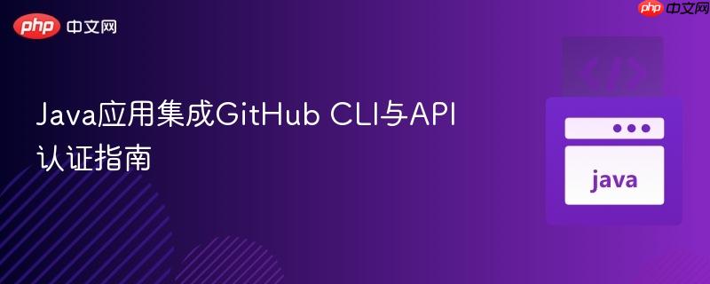Java应用集成GitHub CLI与API认证指南